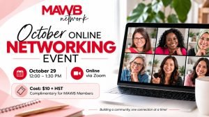 October Online Networking Event 32 MAWB October Online Networking Event graphic featuring a laptop with six diverse women connecting virtually. Event takes place October 29 from 12:00–1:30 PM via Zoom. Cost is $10 + HST and complimentary for MAWB members. Text reads, “Building a community, one connection at a time!”